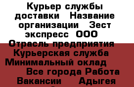 Курьер службы доставки › Название организации ­ Зест-экспресс, ООО › Отрасль предприятия ­ Курьерская служба › Минимальный оклад ­ 25 000 - Все города Работа » Вакансии   . Адыгея респ.,Адыгейск г.